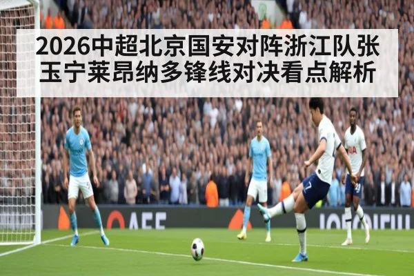2026中超北京国安对阵浙江队张玉宁莱昂纳多锋线对决看点解析